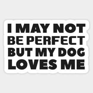 I may not be perfect but my dog loves me cool gift for dogs lovers Sticker